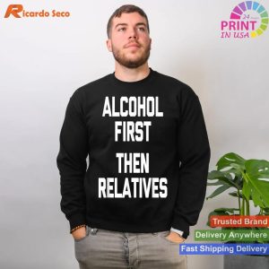 Alcohol First, Then Relatives Humor T-shirt