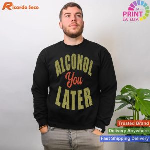 Alcohol You Later T-Shirt Funny Drinking Gift Shirt T-shirt