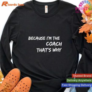 Assertive Coach Motto 'Because I'm The Coach That's Why' T-shirt
