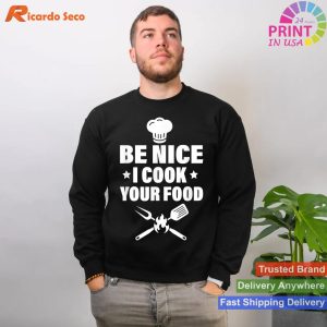 Culinary Humor - Be Nice I Cook Your Food Chef T-shirt
