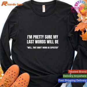 I'm Pretty Sure My Last Words Will Be T-Shirt T-shirt