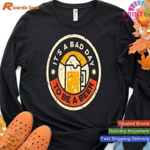 It's A Bad Day To Be A Beer - Funny Beer Drinking T-shirt