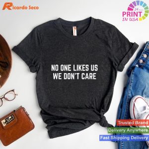 No One Likes Us We Don't Care Sarcastic Funny Quote T-shirt