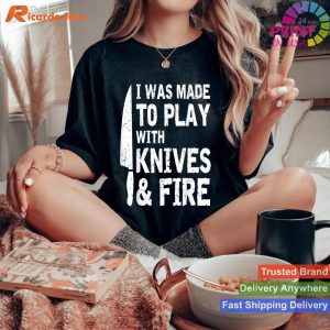 Play with Fire & Knives - Chef Cook's Passion T-shirt