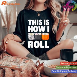 Sushi Lover's Delight This Is How I Roll T-shirt