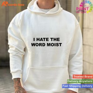 Top That Says - I HATE THE WORD MOIST  Funny - T-shirt