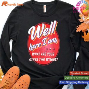 Well Here I Am What are Your Other Two Wishes Funny T-shirt
