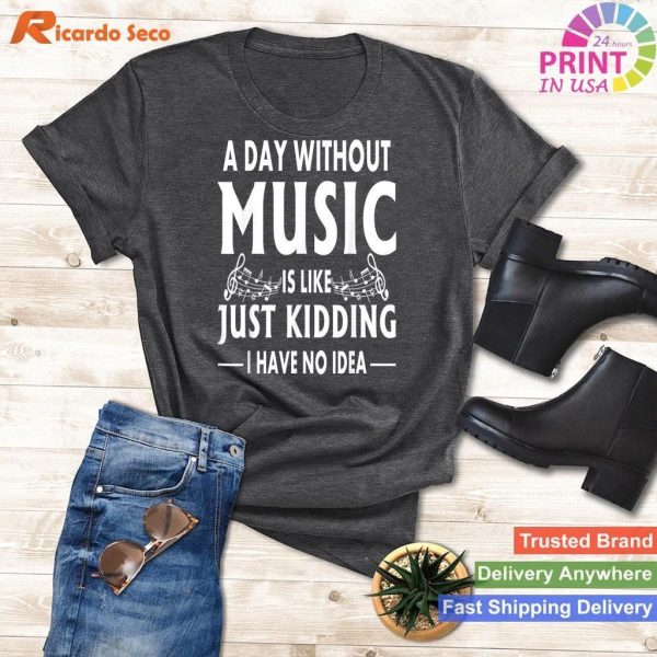 A Day Without Music Is Like Just Kidding I Have No Idea T-shirt - Funny Music Quote Tee