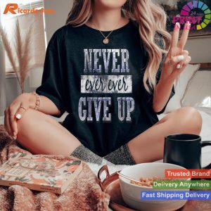 Never Ever Ever Give Up - Motivational Inspirational T-shirt
