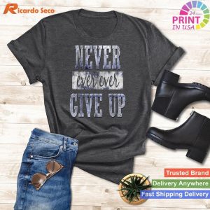 Never Ever Ever Give Up - Motivational Inspirational T-shirt