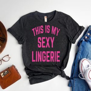 Sarcastic Charm My Sexy Lingerie Funny Valentine is Day Tee
