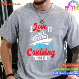 Shipboard Love I Love It When We're Cruising Together Cruiser T-shirt