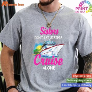 Sisterly Bonds Sisters Don't Let Sisters Cruise Alone T-shirt