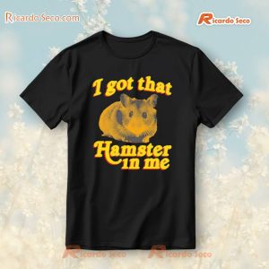 I Got That Hamster In Me T-Shirt