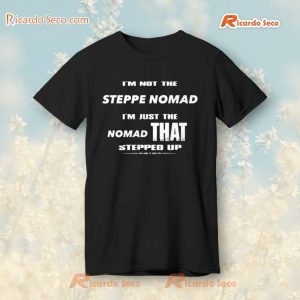I'm Not The Steppe Nomad I'm Just The Nomad That Stepped Up T-shirt, V-neck