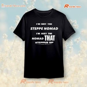 I'm Not The Steppe Nomad I'm Just The Nomad That Stepped Up T-shirt, V-neck a