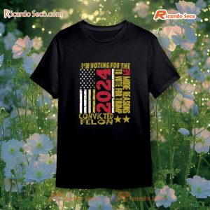 I'm Voting For The Convicted Felon 34 More Reasons To Vote For Trump 2024 T-Shirt, Hoodie