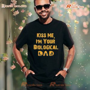 Kiss Me, I'M Your Biological Dad Father' Day T-Shirt, Hoodie