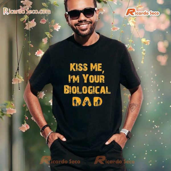 Kiss Me, I'M Your Biological Dad Father' Day T-Shirt, Hoodie