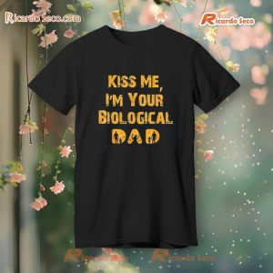 Kiss Me, I'M Your Biological Dad Father' Day T-Shirt, Hoodie a